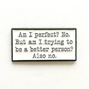 8/$40 Am I Perfect? No. But Am I Trying To Be A Better Person? Also No. Pin